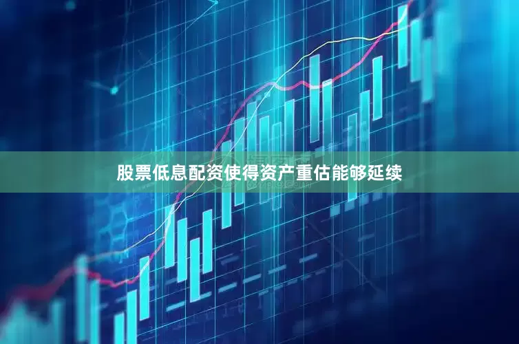 股票低息配资使得资产重估能够延续