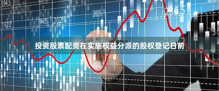 投资股票配资在实施权益分派的股权登记日前
