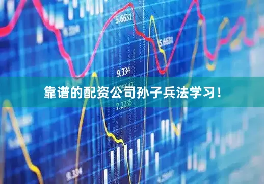 靠谱的配资公司孙子兵法学习！