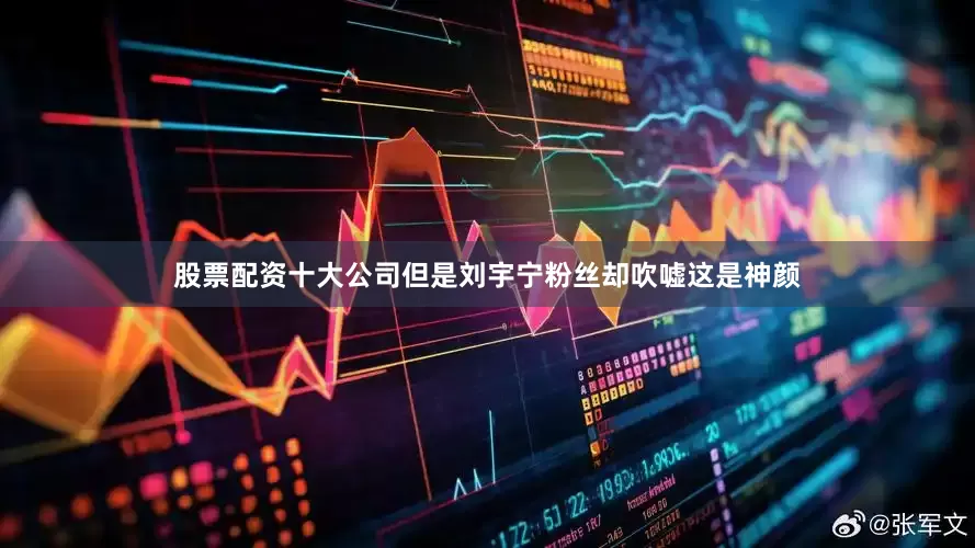 股票配资十大公司但是刘宇宁粉丝却吹嘘这是神颜