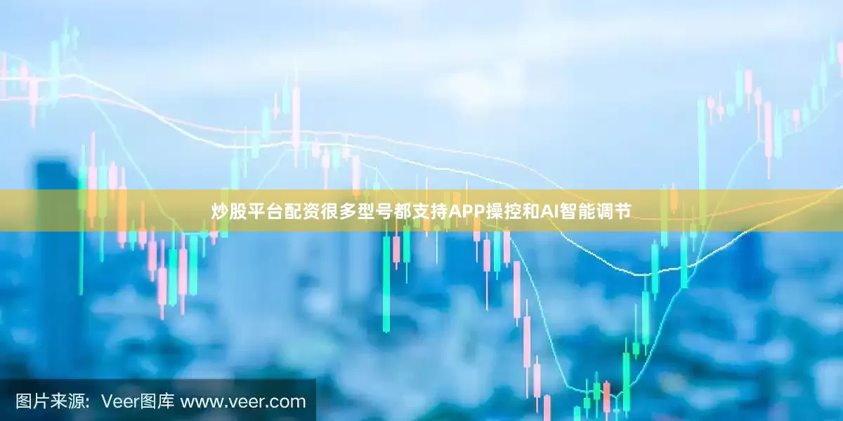 炒股平台配资很多型号都支持APP操控和AI智能调节
