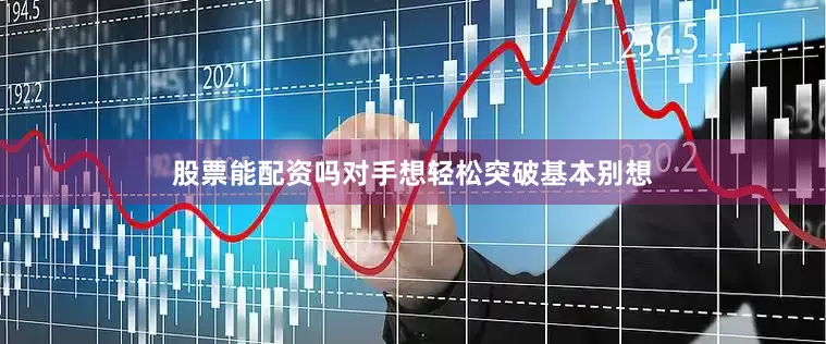 股票能配资吗对手想轻松突破基本别想
