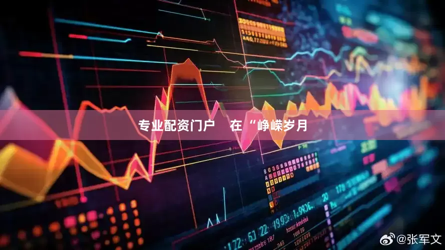 专业配资门户    在 “峥嵘岁月