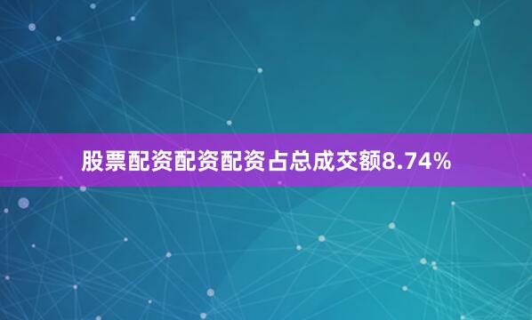股票配资配资配资占总成交额8.74%