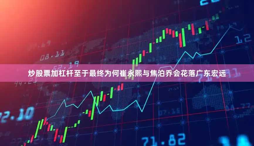 炒股票加杠杆至于最终为何崔永熙与焦泊乔会花落广东宏远