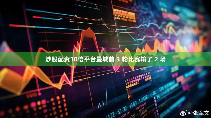 炒股配资10倍平台曼城前 3 轮比赛输了 2 场