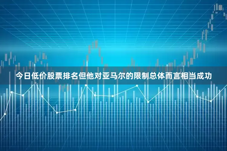 今日低价股票排名但他对亚马尔的限制总体而言相当成功