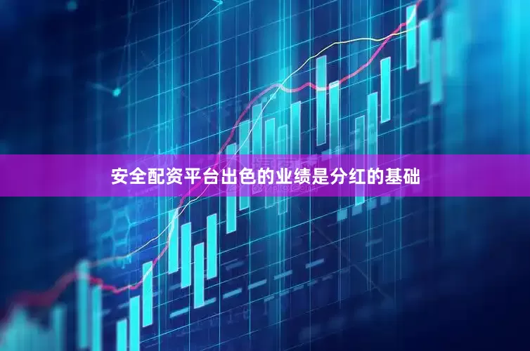 安全配资平台出色的业绩是分红的基础