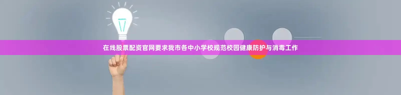 在线股票配资官网要求我市各中小学校规范校园健康防护与消毒工作