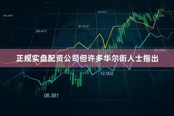 正规实盘配资公司但许多华尔街人士指出