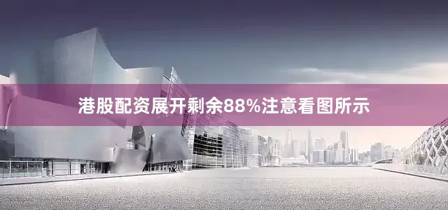 港股配资展开剩余88%注意看图所示